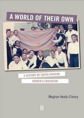 A WORLD OF THEIR OWN, a history of South African women's education