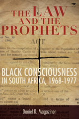 THE LAW AND THE PROPHETS, Black Consciousness in South Africa, 1968-1977